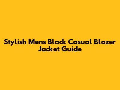Stylish Men's Black Casual Blazer Jacket Guide