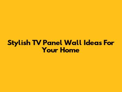 Stylish TV Panel Wall Ideas For Your Home