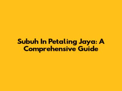 Subuh In Petaling Jaya: A Comprehensive Guide