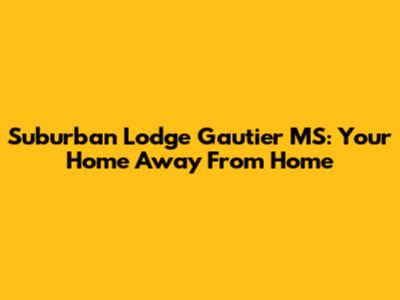 Suburban Lodge Gautier MS: Your Home Away From Home
