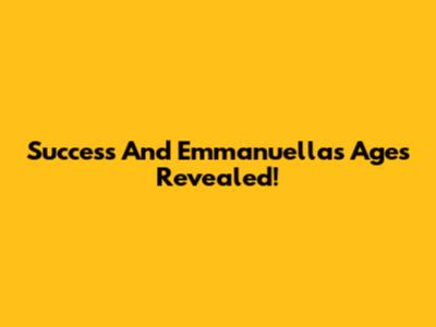 Success And Emmanuella's Ages Revealed!