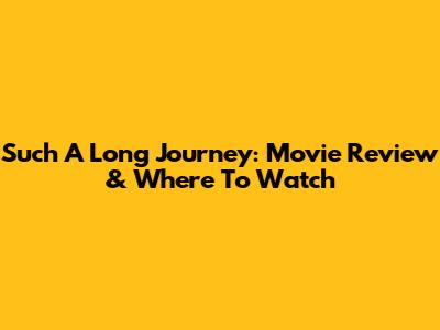 Such A Long Journey: Movie Review & Where To Watch