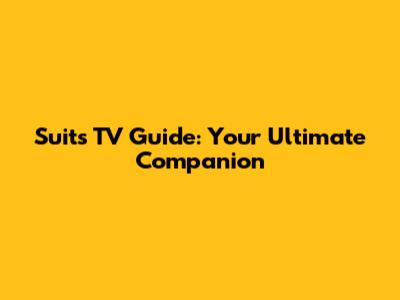 Suits TV Guide: Your Ultimate Companion