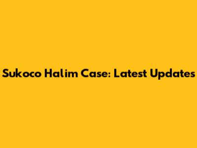 Sukoco Halim Case: Latest Updates
