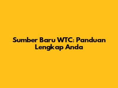 Sumber Baru WTC: Panduan Lengkap Anda