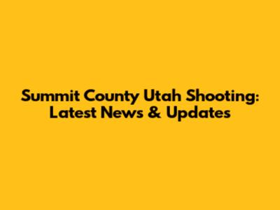 Summit County Utah Shooting: Latest News & Updates