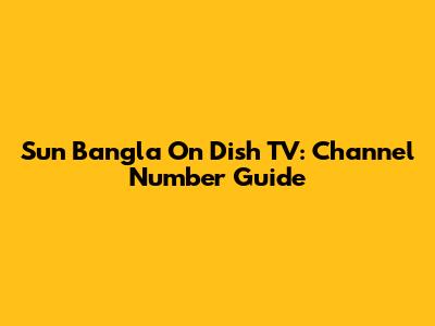 Sun Bangla On Dish TV: Channel Number Guide