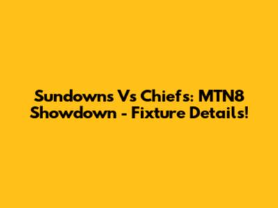 Sundowns Vs Chiefs: MTN8 Showdown - Fixture Details!