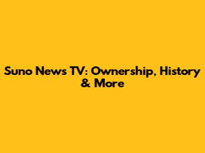 Suno News TV: Ownership, History & More