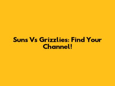 Suns Vs Grizzlies: Find Your Channel!