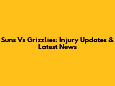 Suns Vs Grizzlies: Injury Updates & Latest News