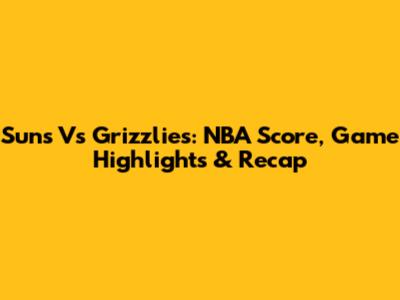 Suns Vs Grizzlies: NBA Score, Game Highlights & Recap