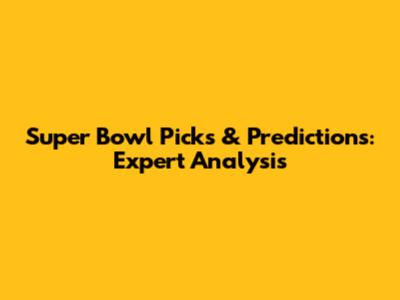 Super Bowl Picks & Predictions: Expert Analysis