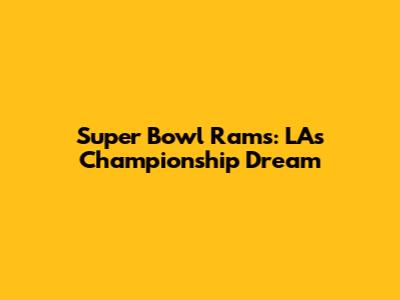Super Bowl Rams: LA's Championship Dream