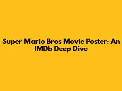 Super Mario Bros Movie Poster: An IMDb Deep Dive