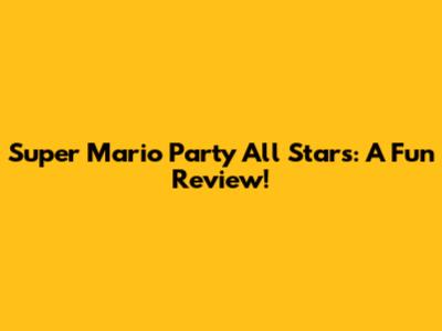 Super Mario Party All Stars: A Fun Review!