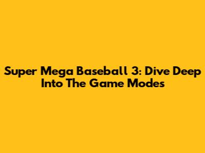 Super Mega Baseball 3: Dive Deep Into The Game Modes