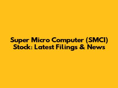 Super Micro Computer (SMCI) Stock: Latest Filings & News