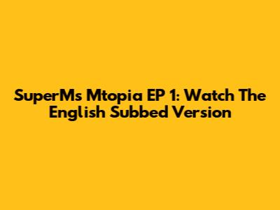 SuperM's "Mtopia" EP 1: Watch The English Subbed Version