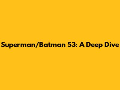 Superman/Batman 53: A Deep Dive