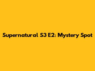 Supernatural S3 E2: Mystery Spot