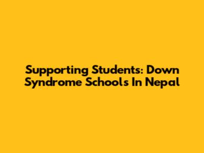 Supporting Students: Down Syndrome Schools In Nepal