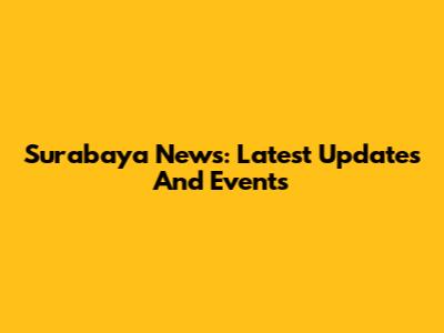 Surabaya News: Latest Updates And Events