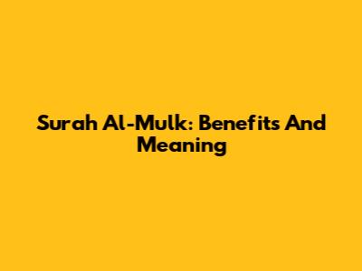 Surah Al-Mulk: Benefits And Meaning