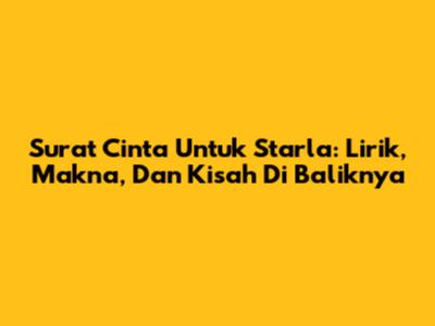 Surat Cinta Untuk Starla: Lirik, Makna, Dan Kisah Di Baliknya