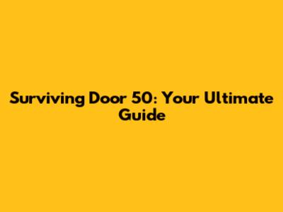 Surviving Door 50: Your Ultimate Guide