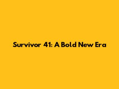 Survivor 41: A Bold New Era