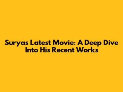 Surya's Latest Movie: A Deep Dive Into His Recent Works