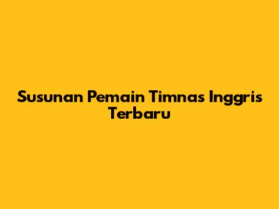Susunan Pemain Timnas Inggris Terbaru