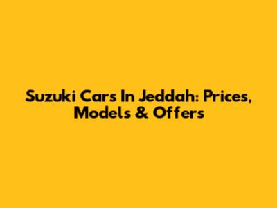 Suzuki Cars In Jeddah: Prices, Models & Offers