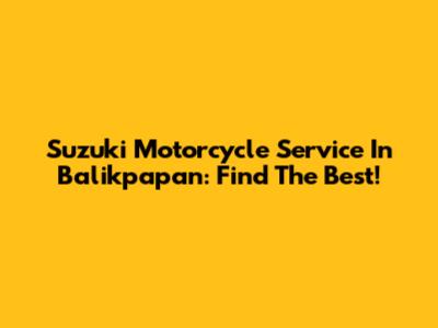 Suzuki Motorcycle Service In Balikpapan: Find The Best!