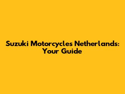 Suzuki Motorcycles Netherlands: Your Guide