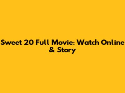 Sweet 20 Full Movie: Watch Online & Story