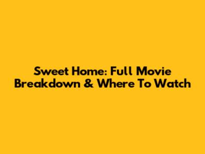 Sweet Home: Full Movie Breakdown & Where To Watch