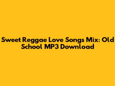 Sweet Reggae Love Songs Mix: Old School MP3 Download