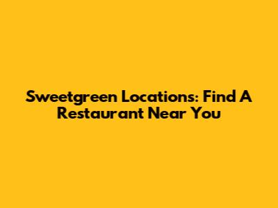 Sweetgreen Locations: Find A Restaurant Near You