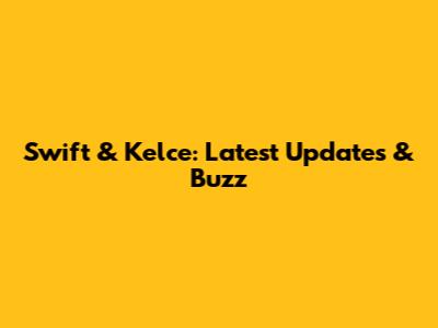Swift & Kelce: Latest Updates & Buzz