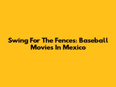 Swing For The Fences: Baseball Movies In Mexico