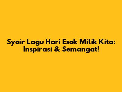 Syair Lagu 'Hari Esok Milik Kita': Inspirasi & Semangat!