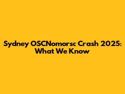 Sydney OSCNomorsc Crash 2025: What We Know