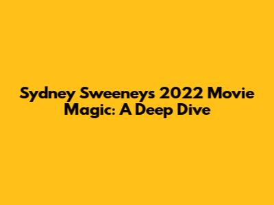 Sydney Sweeney's 2022 Movie Magic: A Deep Dive