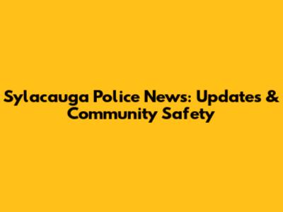 Sylacauga Police News: Updates & Community Safety
