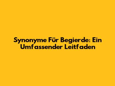 Synonyme Für Begierde: Ein Umfassender Leitfaden