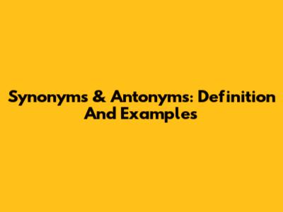 Synonyms & Antonyms: Definition And Examples