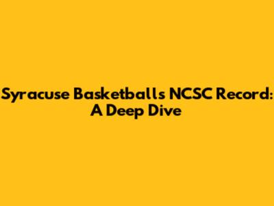 Syracuse Basketball's NCSC Record: A Deep Dive