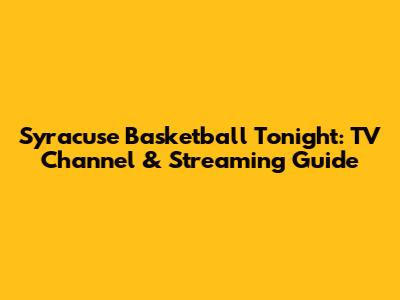 Syracuse Basketball Tonight: TV Channel & Streaming Guide